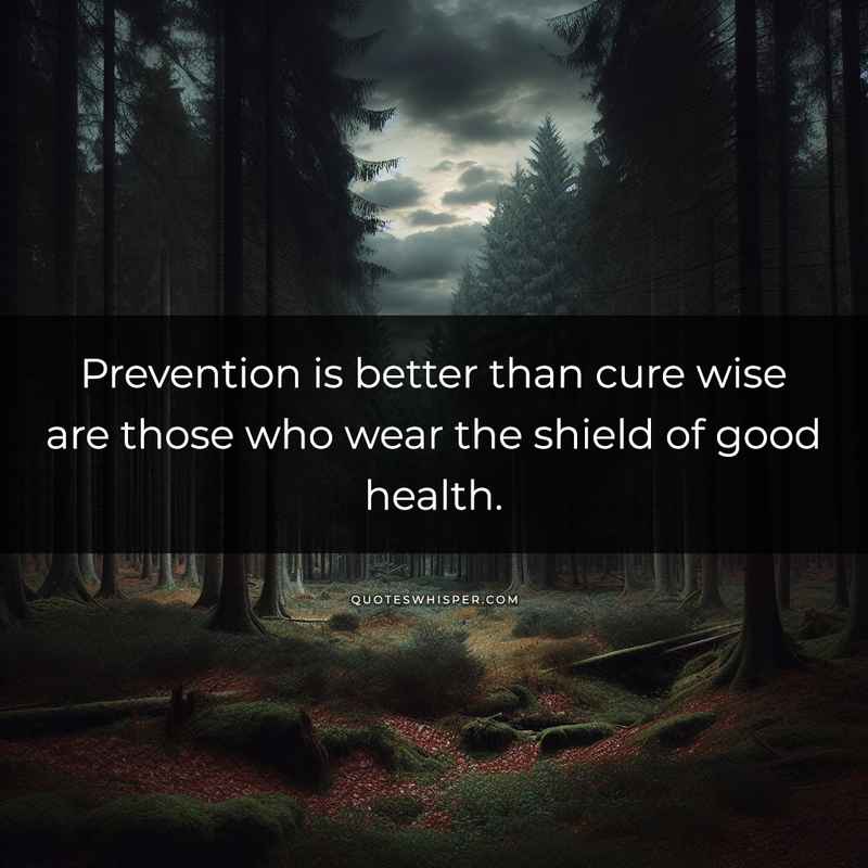Prevention is better than cure wise are those who wear the shield of good health.