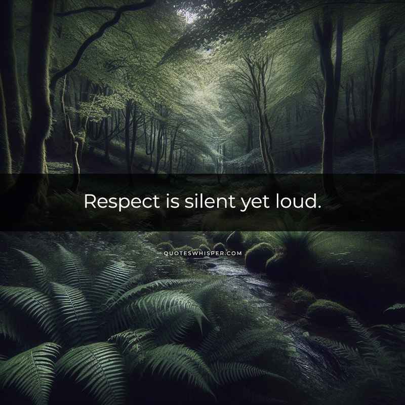 Respect is silent yet loud.