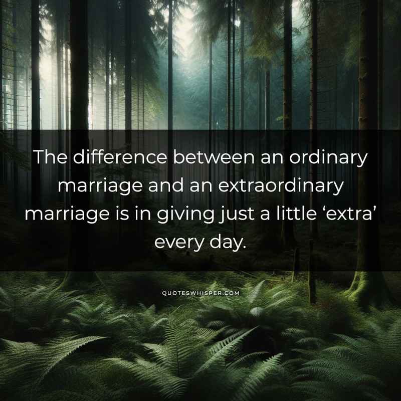 The difference between an ordinary marriage and an extraordinary marriage is in giving just a little ‘extra’ every day.