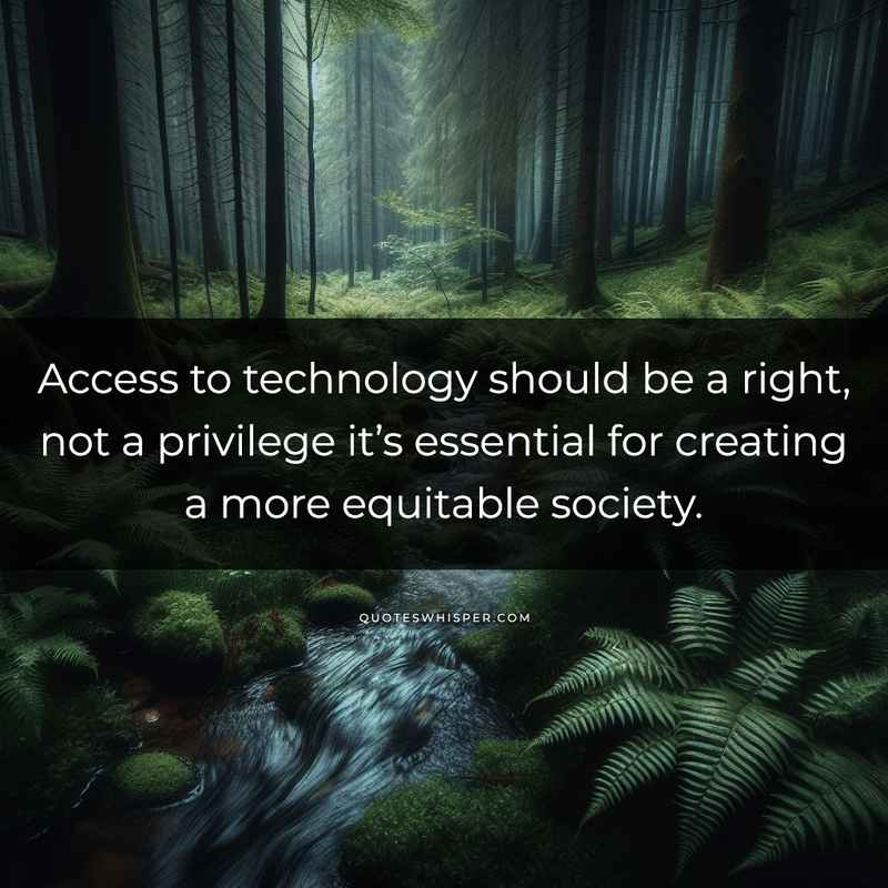 Access to technology should be a right, not a privilege it’s essential for creating a more equitable society.