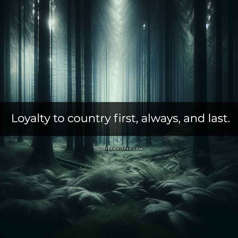 Loyalty to country first, always, and last.