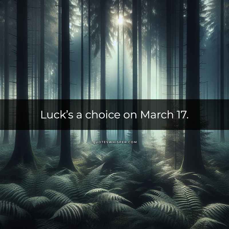 Luck’s a choice on March 17.