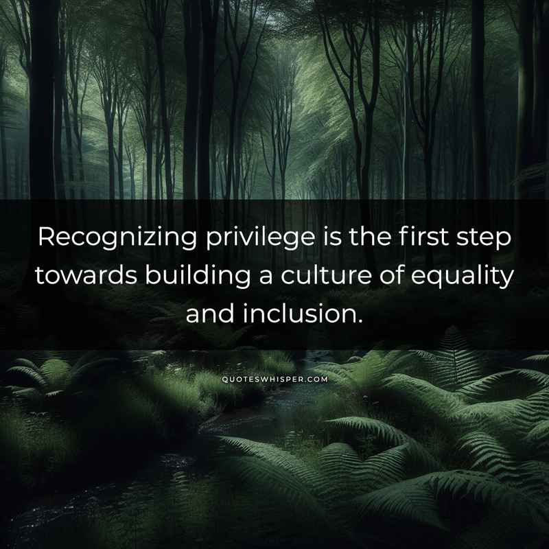 Recognizing privilege is the first step towards building a culture of equality and inclusion.