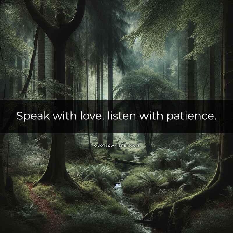 Speak with love, listen with patience.