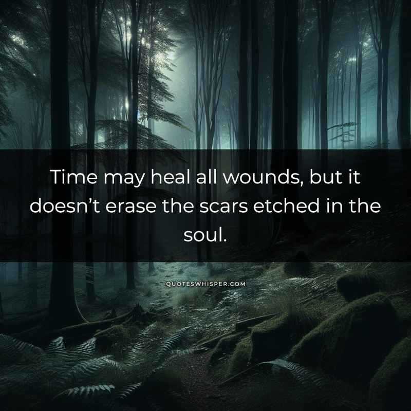 Time may heal all wounds, but it doesn’t erase the scars etched in the soul.