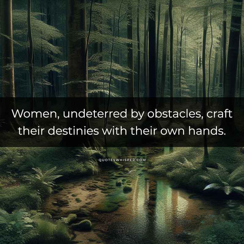 Women, undeterred by obstacles, craft their destinies with their own hands.