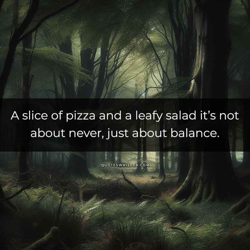 A slice of pizza and a leafy salad it’s not about never, just about balance.