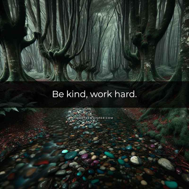 Be kind, work hard.