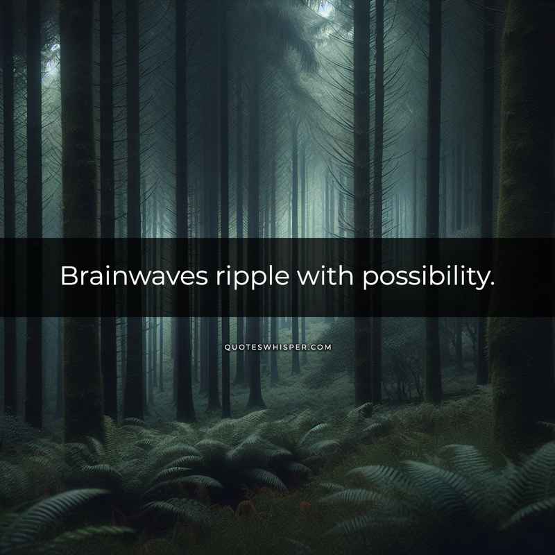 Brainwaves ripple with possibility.