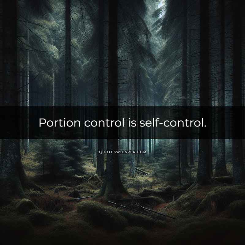 Portion control is self-control.
