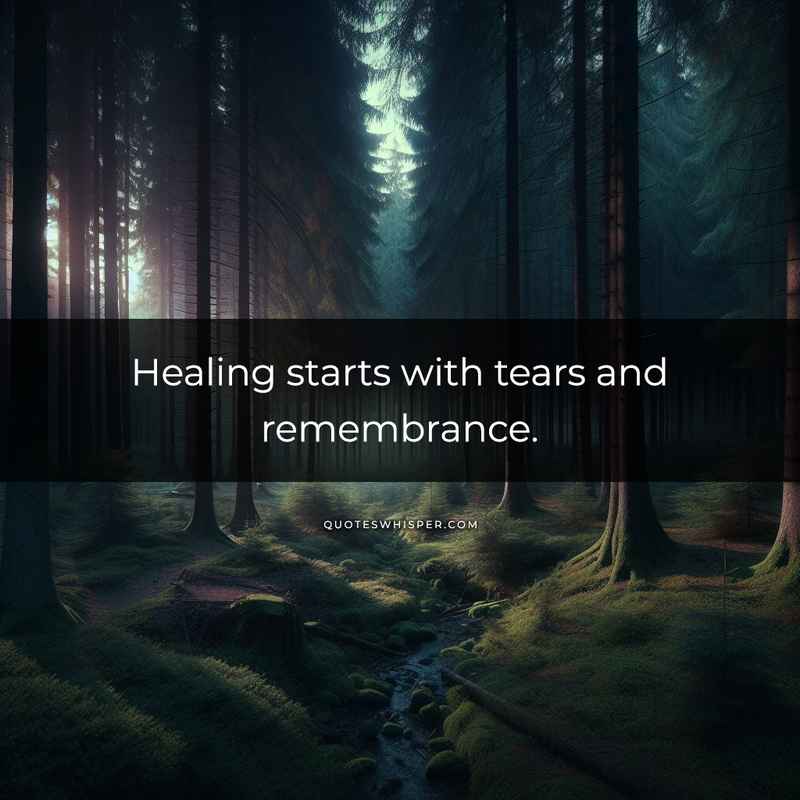 Healing starts with tears and remembrance.
