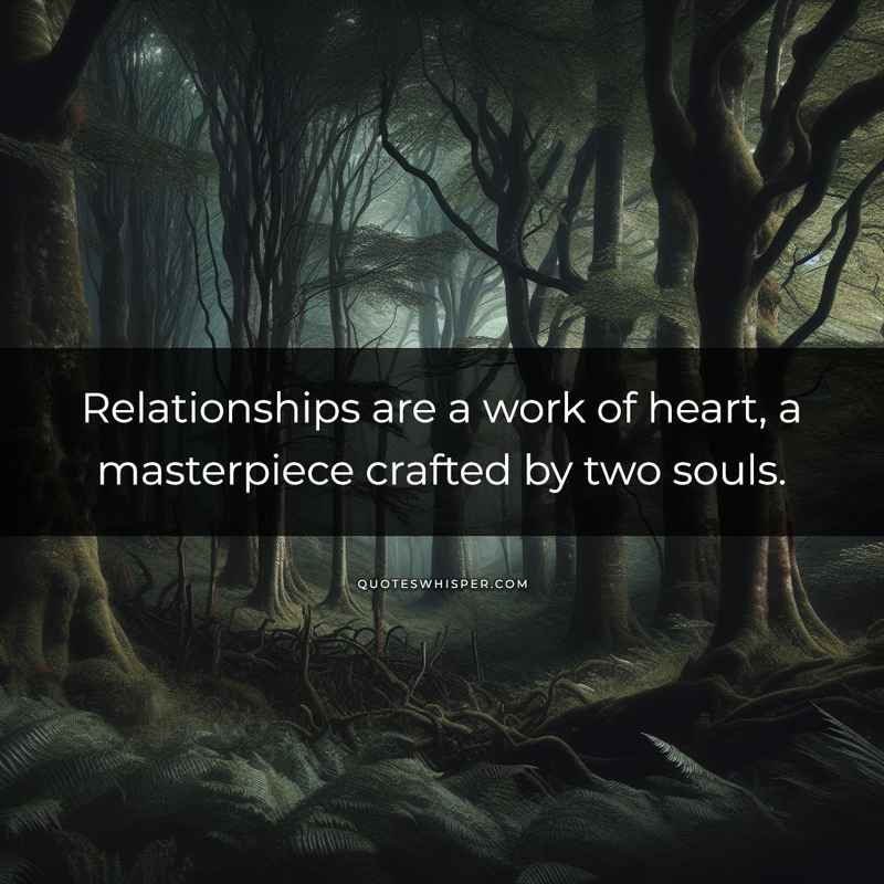Relationships are a work of heart, a masterpiece crafted by two souls.