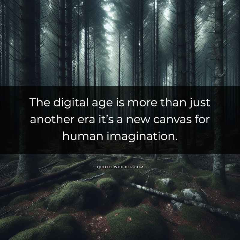 The digital age is more than just another era it’s a new canvas for human imagination.