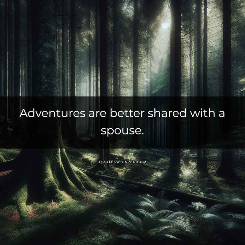 Adventures are better shared with a spouse.