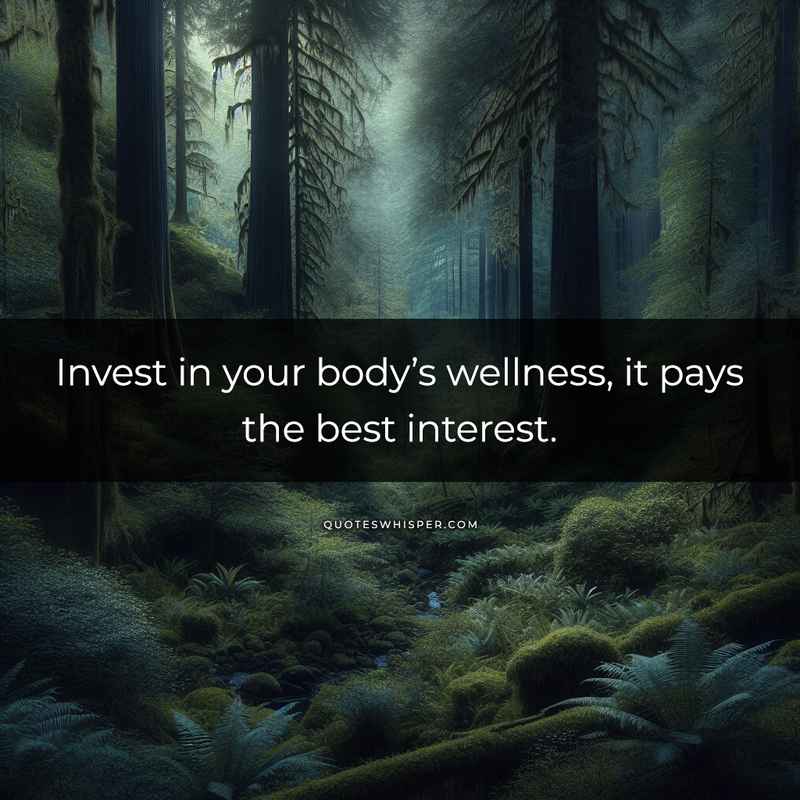 Invest in your body’s wellness, it pays the best interest.