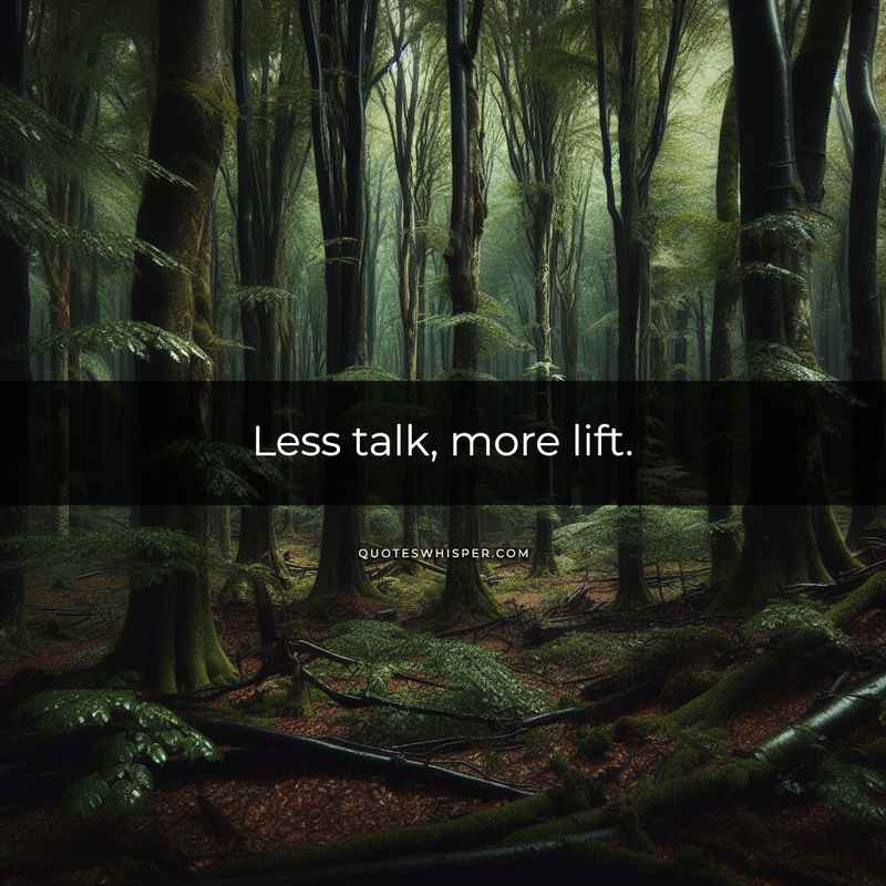 Less talk, more lift.