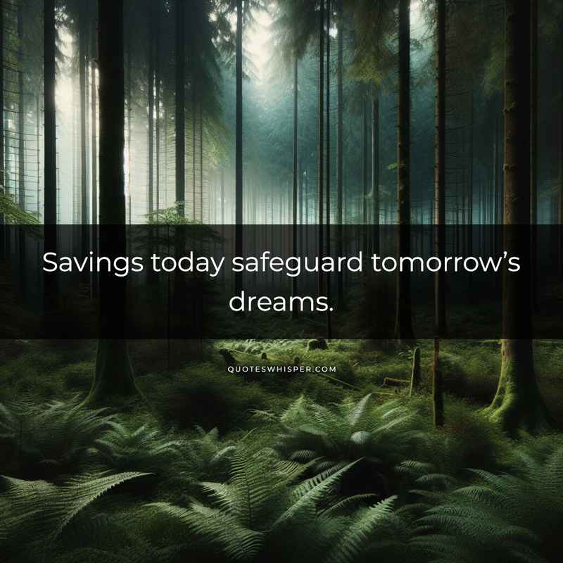 Savings today safeguard tomorrow’s dreams.