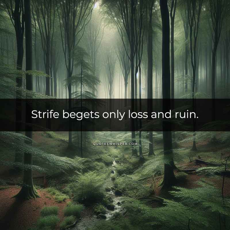 Strife begets only loss and ruin.