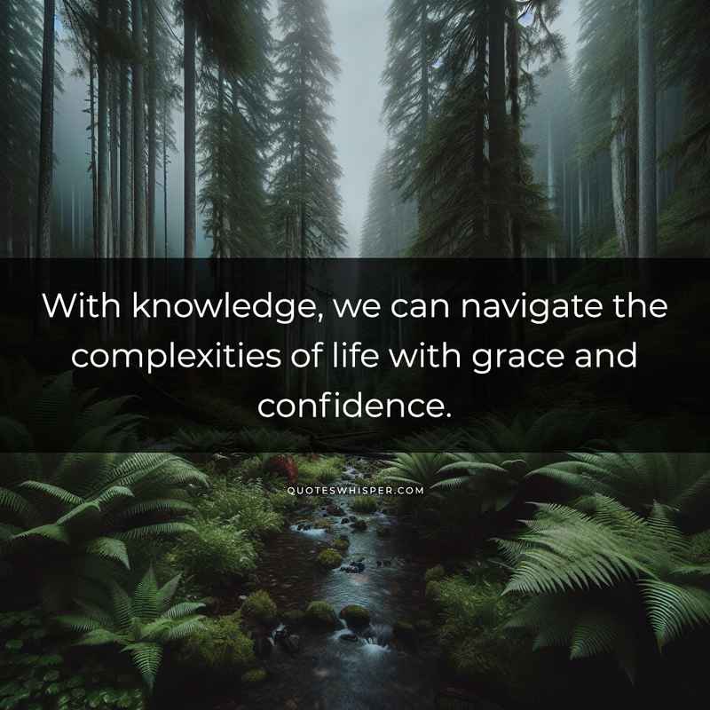 With knowledge, we can navigate the complexities of life with grace and confidence.