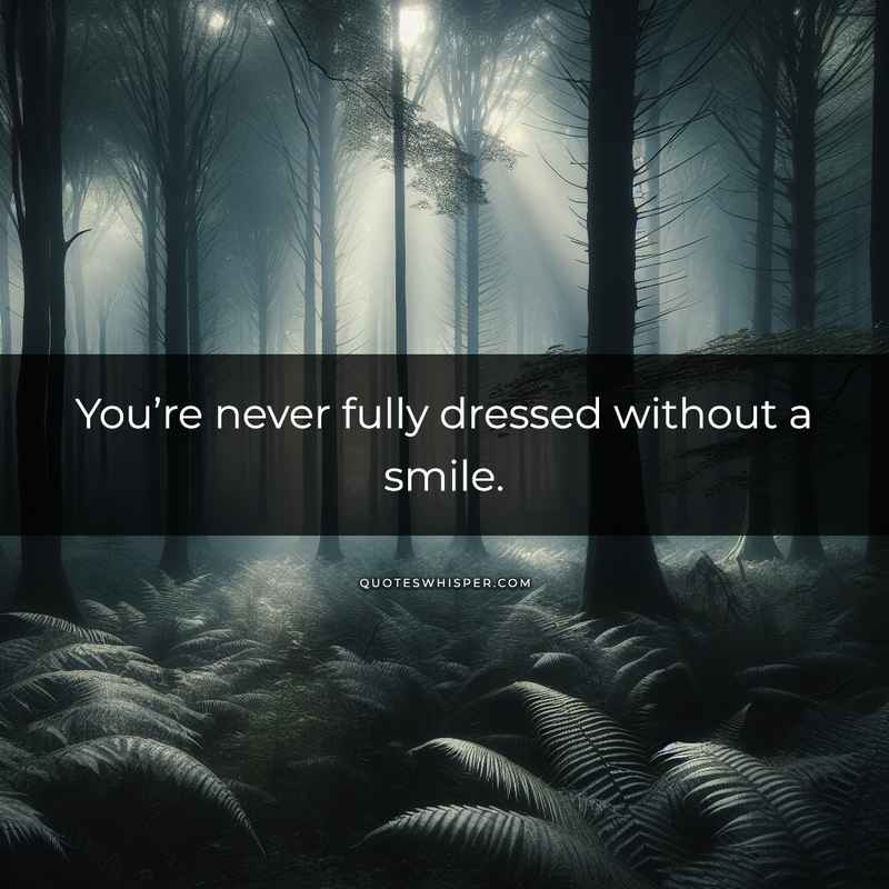 You’re never fully dressed without a smile.