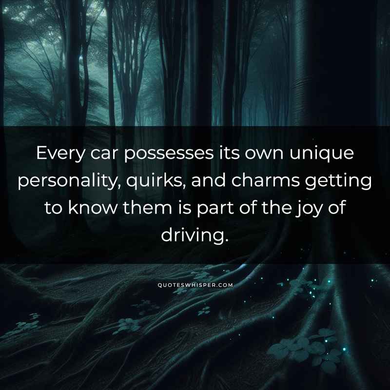 Every car possesses its own unique personality, quirks, and charms getting to know them is part of the joy of driving.