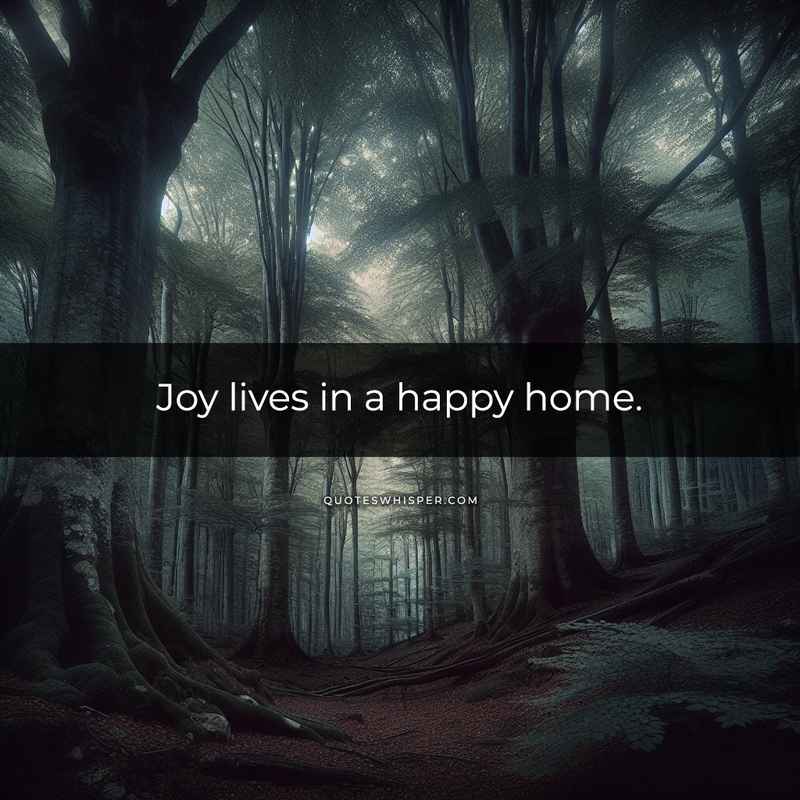 Joy lives in a happy home.