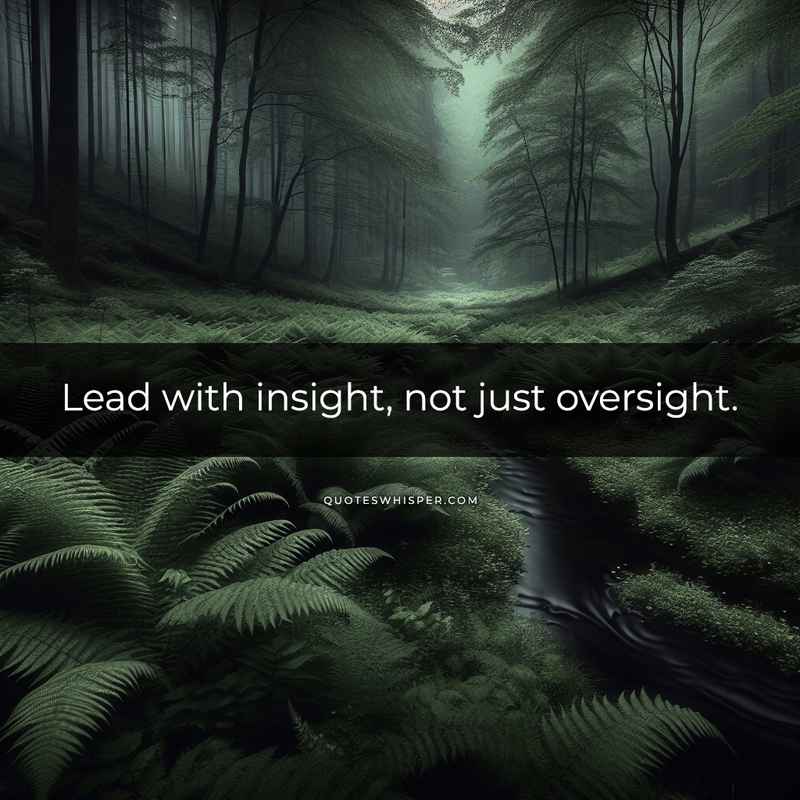Lead with insight, not just oversight.