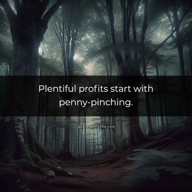 Plentiful profits start with penny-pinching.