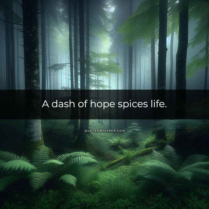 A dash of hope spices life.
