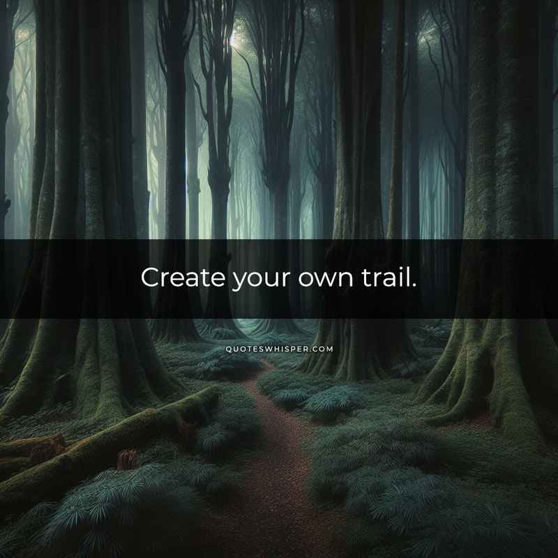 Create your own trail.