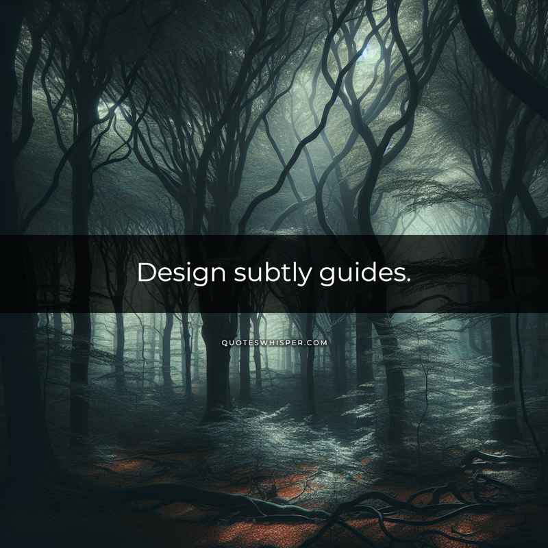 Design subtly guides.