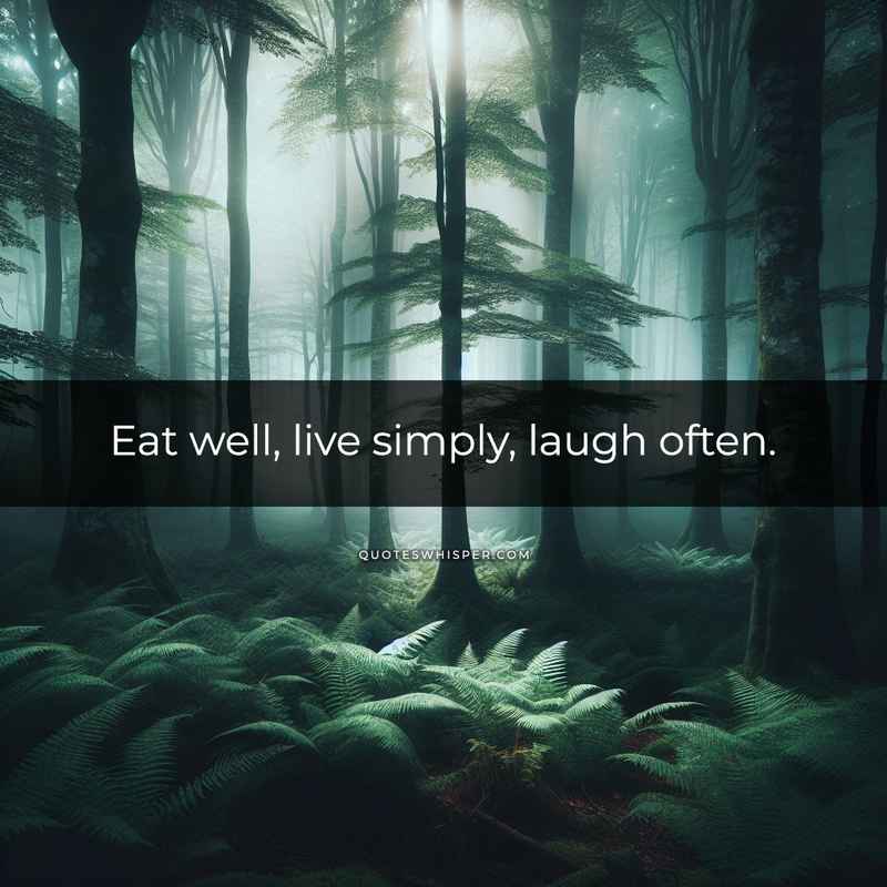 Eat well, live simply, laugh often.
