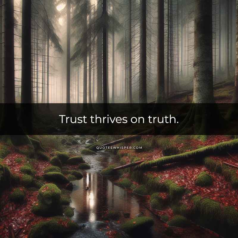 Trust thrives on truth.