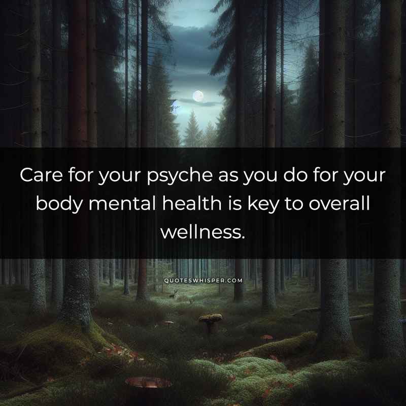 Care for your psyche as you do for your body mental health is key to overall wellness.