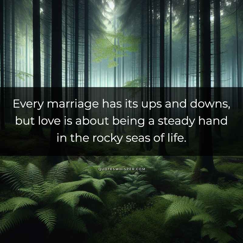 Every marriage has its ups and downs, but love is about being a steady hand in the rocky seas of life.