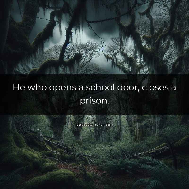 He who opens a school door, closes a prison.