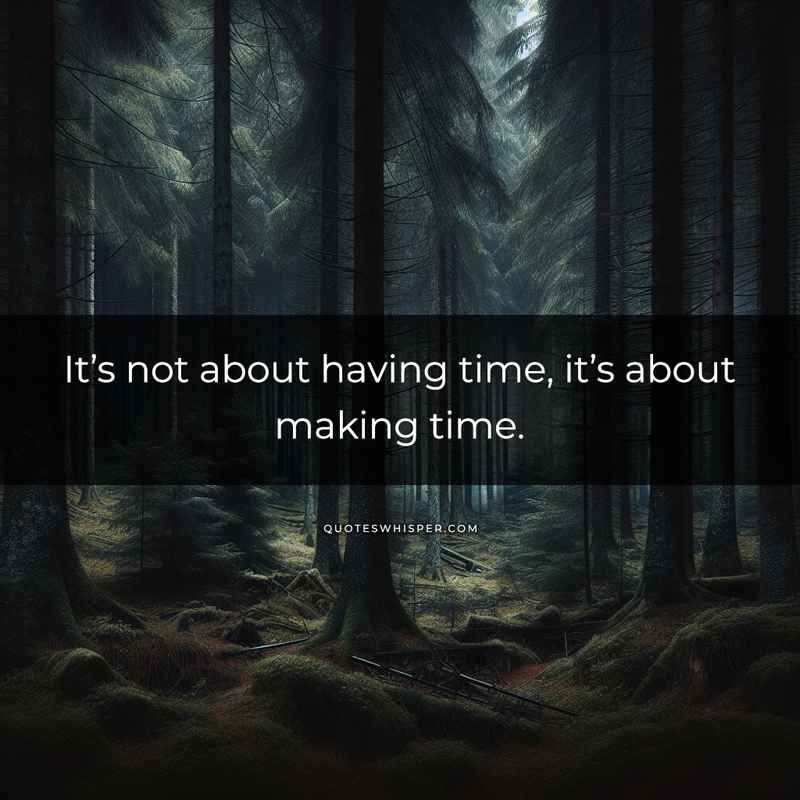 It’s not about having time, it’s about making time.