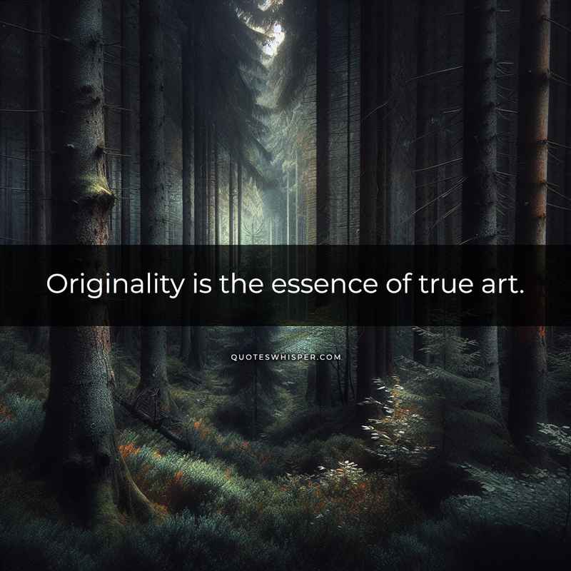 Originality is the essence of true art.