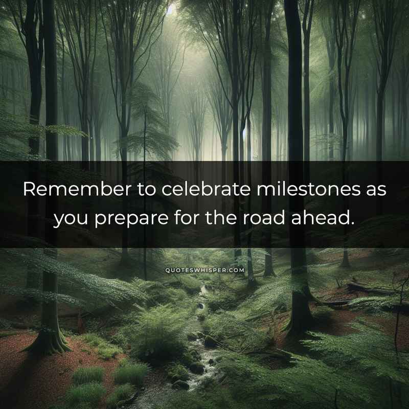 Remember to celebrate milestones as you prepare for the road ahead.