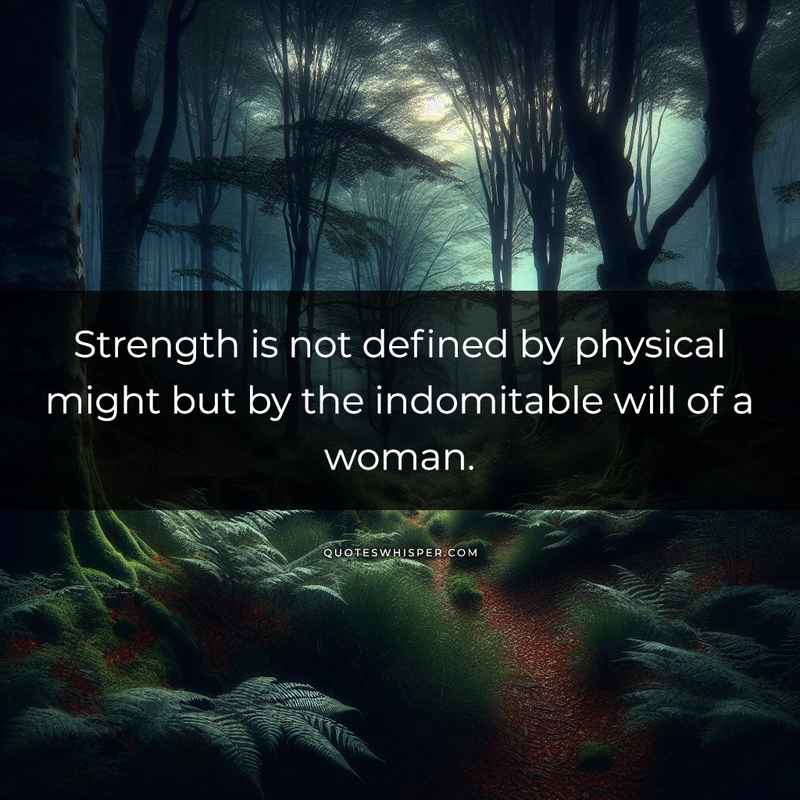 Strength is not defined by physical might but by the indomitable will of a woman.