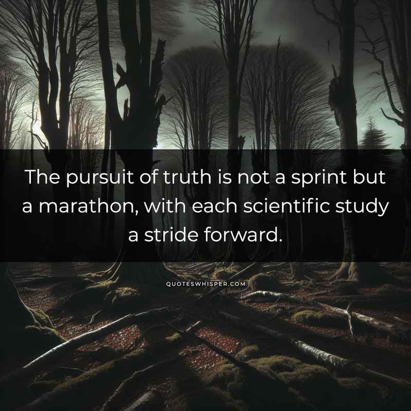 The pursuit of truth is not a sprint but a marathon, with each scientific study a stride forward.