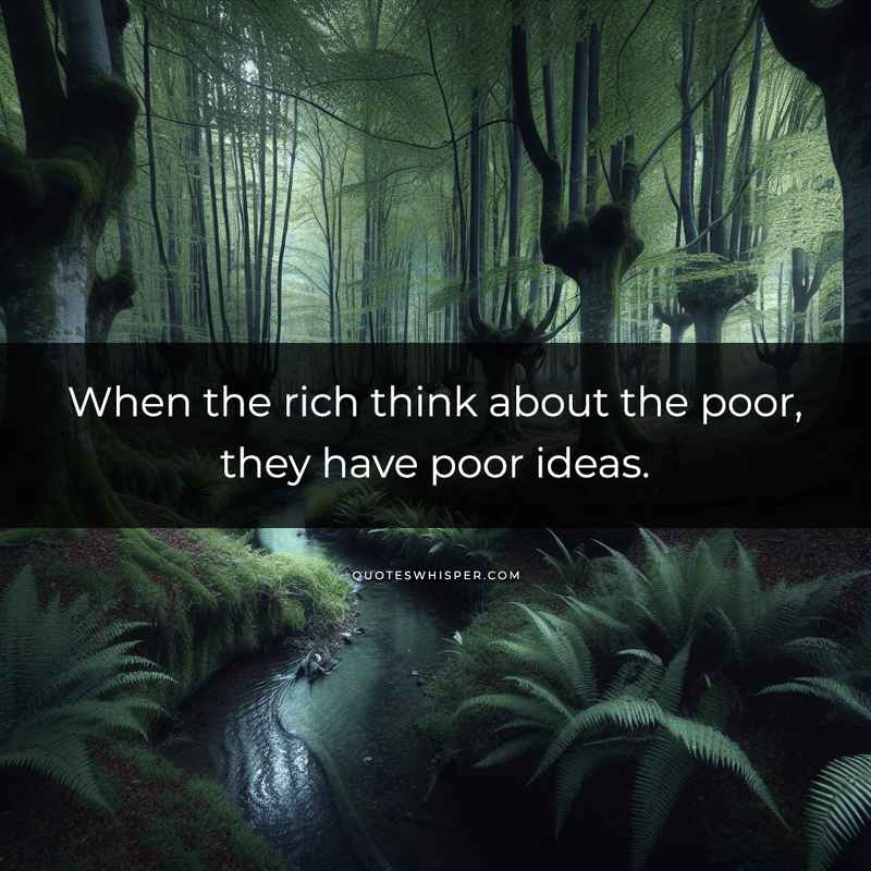 When the rich think about the poor, they have poor ideas.