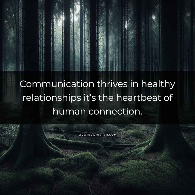 Communication thrives in healthy relationships it’s the heartbeat of human connection.