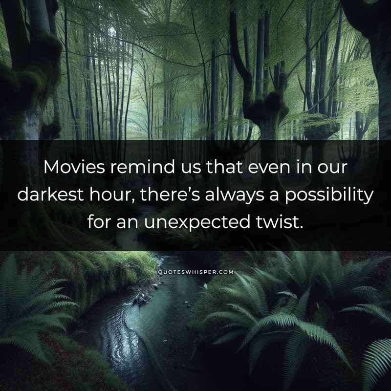 Movies remind us that even in our darkest hour, there’s always a possibility for an unexpected twist.