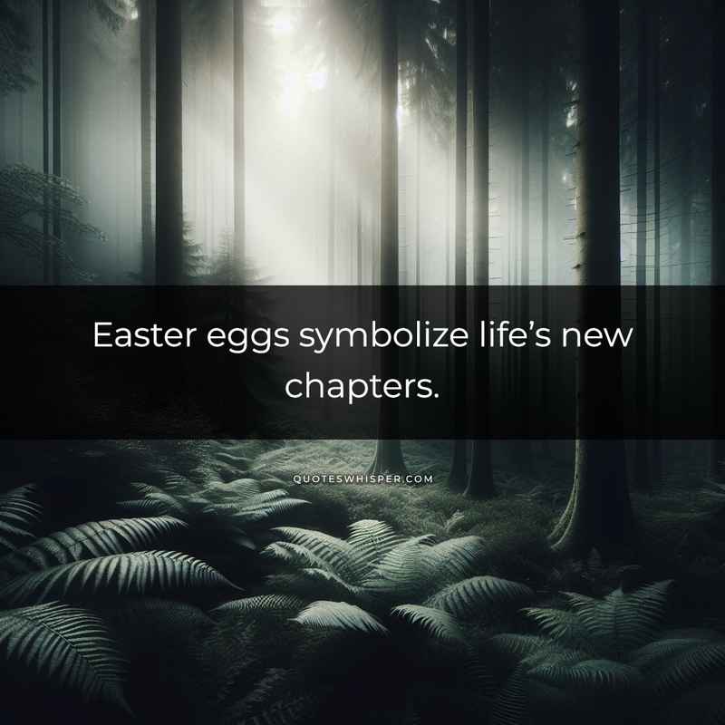 Easter eggs symbolize life’s new chapters.
