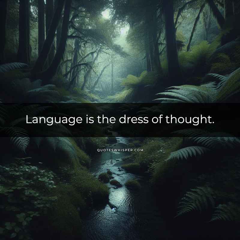 Language is the dress of thought.