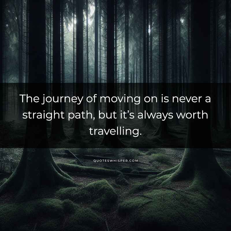The journey of moving on is never a straight path, but it’s always worth travelling.