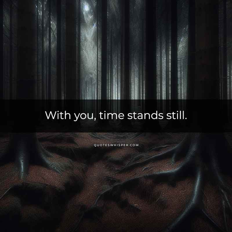 With you, time stands still.