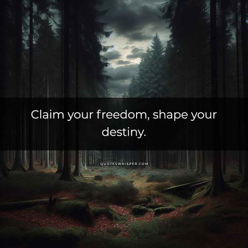 Claim your freedom, shape your destiny.