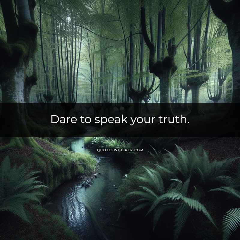 Dare to speak your truth.